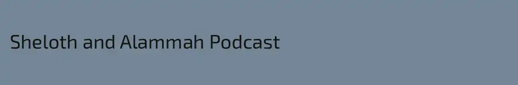 Sheloth and Alammah Podcast